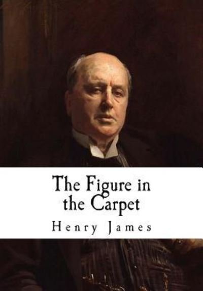 The Figure in the Carpet - Henry James - Bøger - Createspace Independent Publishing Platf - 9781979342421 - 1. november 2017