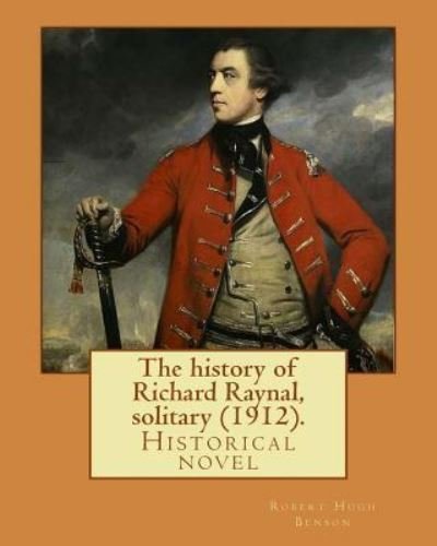 Cover for Msgr Robert Hugh Benson · The History of Richard Raynal, Solitary (1912). by (Paperback Book) (2017)