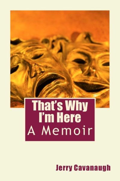 Cover for Jerry Cavanaugh · That's Why I'm Here A Memoir (Paperback Book) (2017)