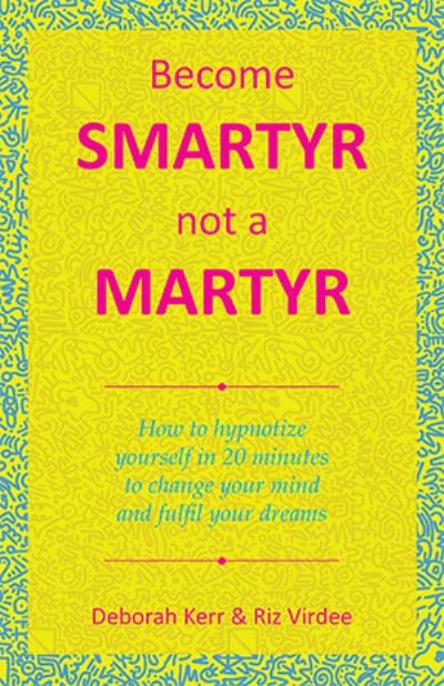 Cover for Deborah Kerr · Become Smartyr Not a Martyr: How to Hypnotize Yourself in 20 Minutes to Change Your Mind and Fulfil Your Dreams (Paperback Bog) (2021)