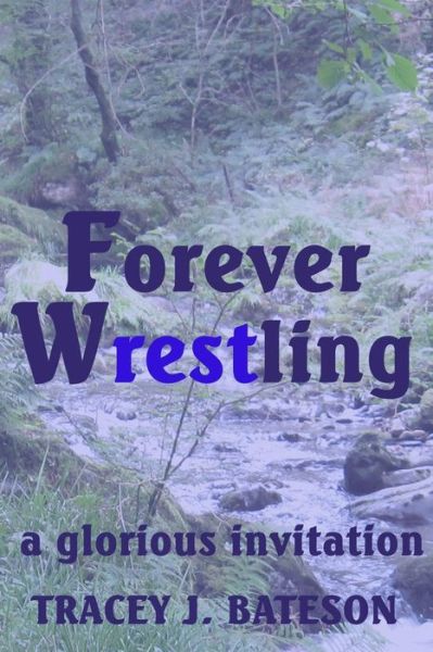 Cover for Tracey J Bateson · Forever Wrestling : A Glorious Invitation (Paperback Book) (2018)