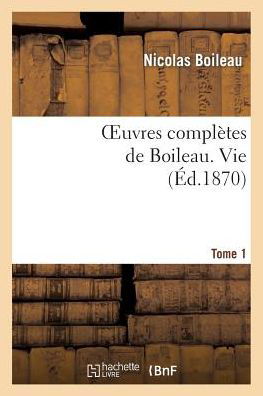 Oeuvres Completes De Boileau. T. 1. Vie - Boileau-n - Books - Hachette Livre - Bnf - 9782012167421 - April 1, 2013