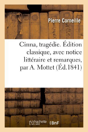 Cinna, Tragedie. Edition Classique, Avec Notice Litteraire et Remarques, Par A. Mottet - Corneille-p - Books - Hachette Livre - Bnf - 9782012196421 - February 21, 2022