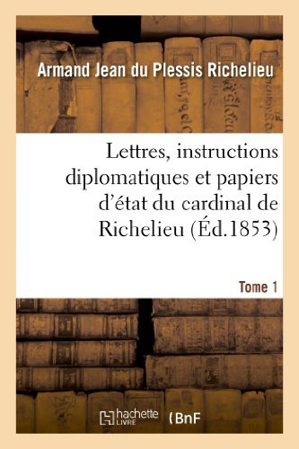 Armand Jean Du Plessis Richelieu · Lettres, Instructions Diplomatiques Et Papiers d'Etat Du Cardinal de Richelieu. Tome 1 - Histoire (Paperback Book) [French edition] (2013)