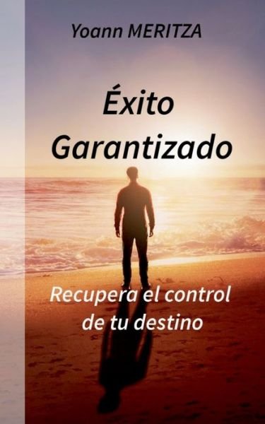 Cover for Yoann Meritza · Exito Garantizado: Recupera el control de tu destino (Pocketbok) (2018)