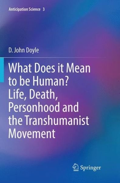 Cover for Doyle · What Does it Mean to be Human Life Death Personhood and the Transhumanist Mov (Book) [Softcover reprint of the original 1st ed. 2018 edition] (2018)