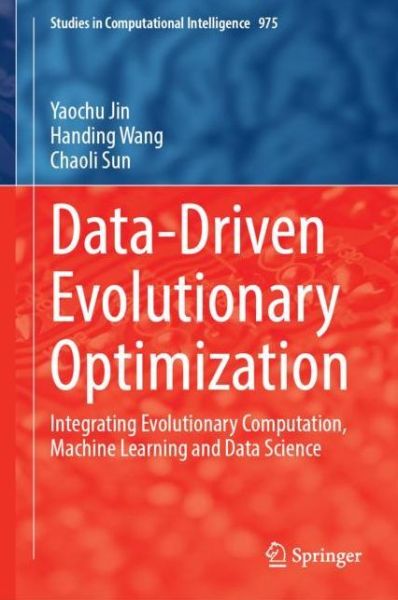 Data-Driven Evolutionary Optimization: Integrating Evolutionary Computation, Machine Learning and Data Science - Studies in Computational Intelligence - Yaochu Jin - Boeken - Springer Nature Switzerland AG - 9783030746421 - 30 juni 2022