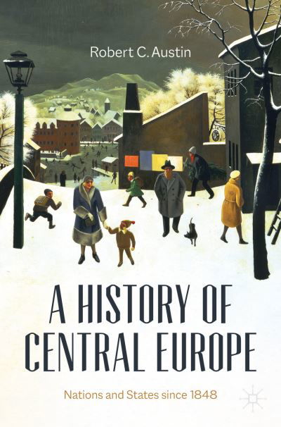 Robert C. Austin · A History of Central Europe: Nations and States Since 1848 (Paperback Book) [1st ed. 2021 edition] (2021)