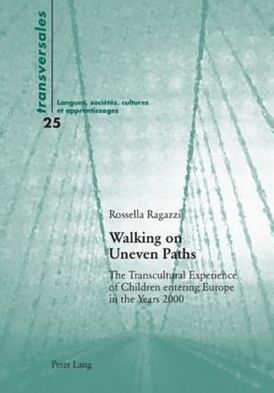 Walking on Uneven Paths: The Transcultural Experience of Children entering Europe in the Years 2000 - Transversales - Rossella Ragazzi - Books - Peter Lang AG, Internationaler Verlag de - 9783034300421 - June 8, 2009