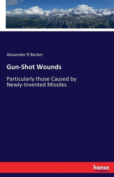 Gun-Shot Wounds - Becker - Books -  - 9783337184421 - June 17, 2017