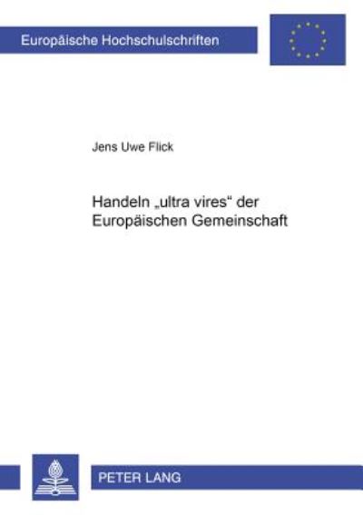 Cover for Jens U Flick · Handeln «Ultra Vires» Der Europaeischen Gemeinschaft: Eine Darstellung Der Rechtsfolgen Aus Der Sicht Des Voelkerrechts, Des Europaeischen Unionsrechts Und Des Deutschen Verfassungsrechts Unter Besonderer Beruecksichtigung Der Bundesverfassungsgerichtlich (Paperback Book) [German edition] (2001)