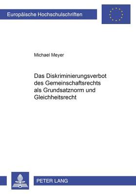 Cover for Michael Meyer · Das Diskriminierungsverbot Des Gemeinschaftsrechts ALS Grundsatznorm Und Gleichheitsrecht - Europaeische Hochschulschriften Recht (Paperback Book) [German edition] (2002)