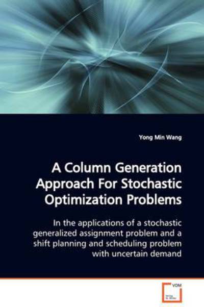 Cover for Yong Min Wang · A Column Generation Approach for Stochastic Optimization Problems: in the Applications of a Stochastic Generalized Assignment Problem and a Shift Planning and Scheduling Problem with Uncertain Demand (Taschenbuch) (2009)