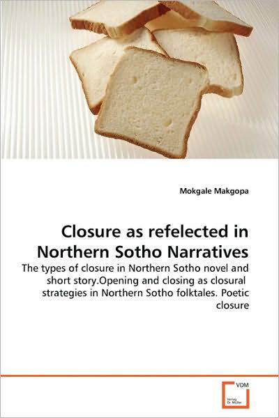 Cover for Mokgale Makgopa · Closure As Refelected in Northern Sotho Narratives: the Types of Closure in Northern Sotho Novel and Short Story.opening and Closing As Closural  Strategies in Northern Sotho Folktales. Poetic Closure (Paperback Book) (2010)