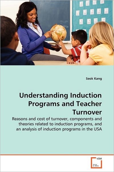 Cover for Seok Kang · Understanding Induction Programs and Teacher Turnover: Reasons and Cost of Turnover, Components and Theories Related to Induction Programs, and an Analysis of Induction Programs in the USA (Taschenbuch) (2011)