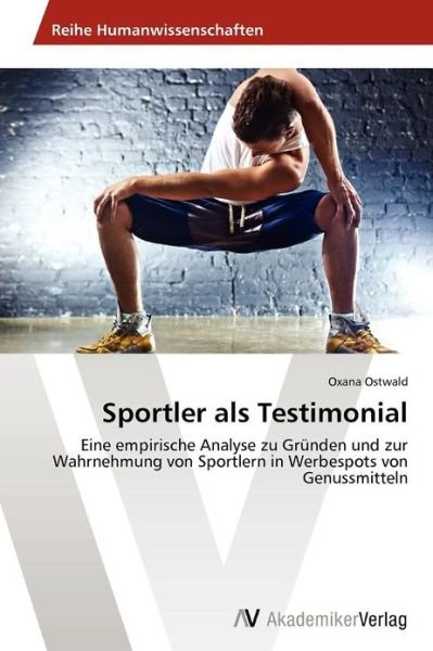 Cover for Oxana Ostwald · Sportler Als Testimonial: Eine Empirische Analyse Zu Gründen Und Zur Wahrnehmung Von Sportlern in Werbespots Von Genussmitteln (Pocketbok) [German edition] (2012)