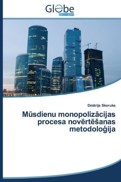 Cover for Skoruks Dmitrijs · Musdienu Monopolizacijas Procesa Novertesanas Metodologija (Taschenbuch) [Latvian edition] (2014)