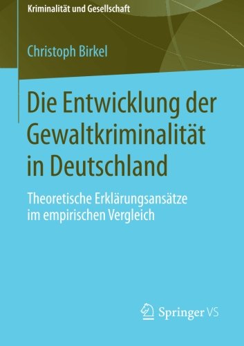Cover for Christoph Birkel · Die Entwicklung Der Gewaltkriminalitat in Deutschland: Theoretische Erklarungsansatze Im Empirischen Vergleich - Kriminalitat Und Gesellschaft (Paperback Book) [2015 edition] (2015)