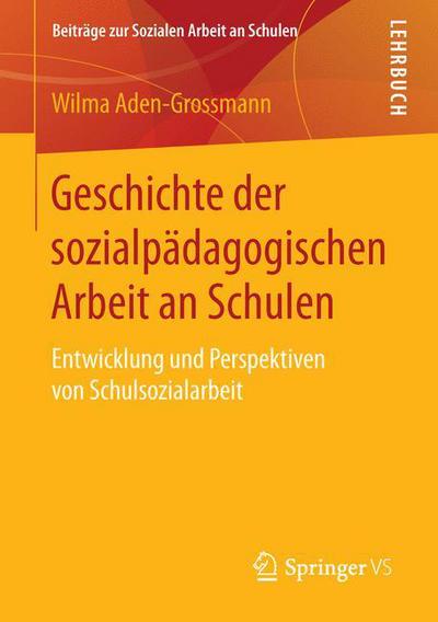 Cover for Wilma Aden-Grossmann · Geschichte Der Sozialpadagogischen Arbeit an Schulen: Entwicklung Und Perspektiven Von Schulsozialarbeit - Beitrage Zur Sozialen Arbeit An Schulen (Paperback Book) [1. Aufl. 2016 edition] (2015)
