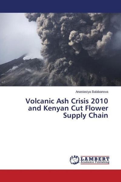 Cover for Balabanova Anastasiya · Volcanic Ash Crisis 2010 and Kenyan Cut Flower Supply Chain (Paperback Book) (2015)