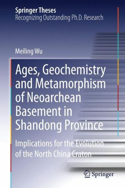 Cover for Meiling Wu · Ages, Geochemistry and Metamorphism of Neoarchean Basement in Shandong Province: Implications for the Evolution of the North China Craton - Springer Theses (Hardcover Book) [2015 edition] (2014)