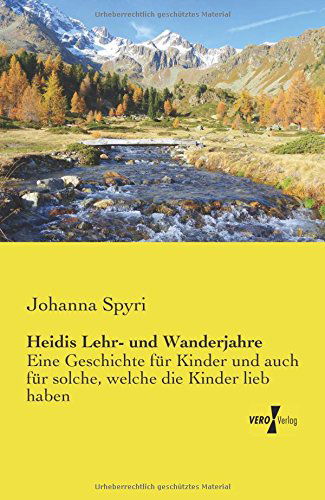 Cover for Johanna Spyri · Heidis Lehr- Und Wanderjahre: Eine Geschichte Für Kinder Und Auch Für Solche, Welche Die Kinder Lieb Haben (Taschenbuch) [German edition] (2019)