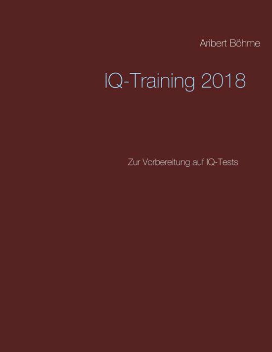 IQ-Training 2018 - Böhme - Bücher -  - 9783746009421 - 17. Oktober 2017