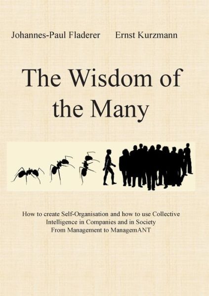 Cover for Johannes-Paul Fladerer · The Wisdom of the Many: How to create Self-Organisation and how to use Collective Intelligence in Companies and in Society From Management to ManagemANT (Paperback Book) (2019)