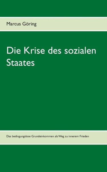 Cover for Marcus Goering · Die Krise des sozialen Staates: Das bedingungslose Grundeinkommen als Weg zu innerem Frieden (Paperback Book) (2020)