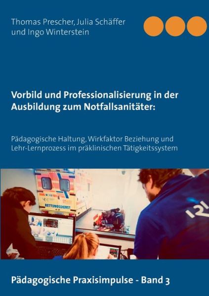 Cover for Thomas Prescher · Vorbild und Professionalisierung in der Ausbildung zum Notfallsanitater: Padagogische Haltung, Wirkfaktor Beziehung und Lehr-Lernprozess im praklinischen Tatigkeitssystem (Taschenbuch) (2020)