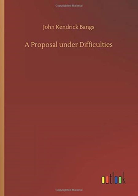 Cover for John Kendrick Bangs · A Proposal under Difficulties (Paperback Book) (2020)