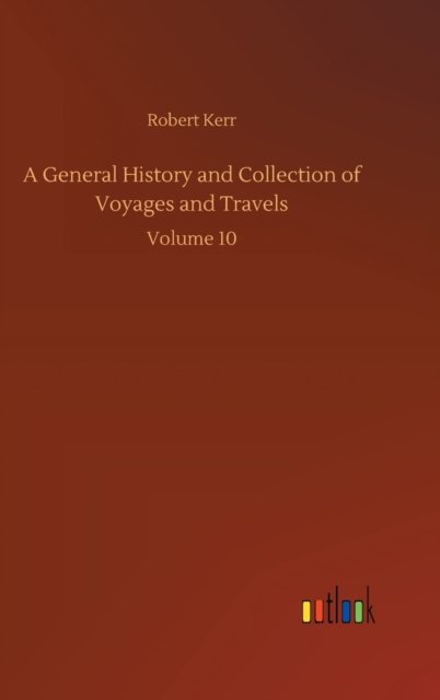 Cover for Robert Kerr · A General History and Collection of Voyages and Travels: Volume 10 (Inbunden Bok) (2020)