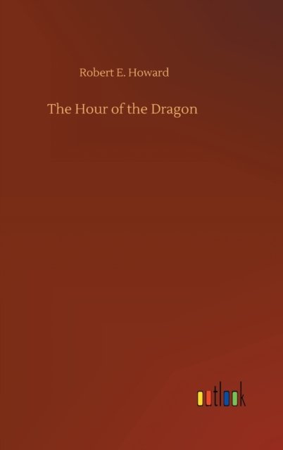 Cover for Robert E Howard · The Hour of the Dragon (Hardcover bog) (2020)