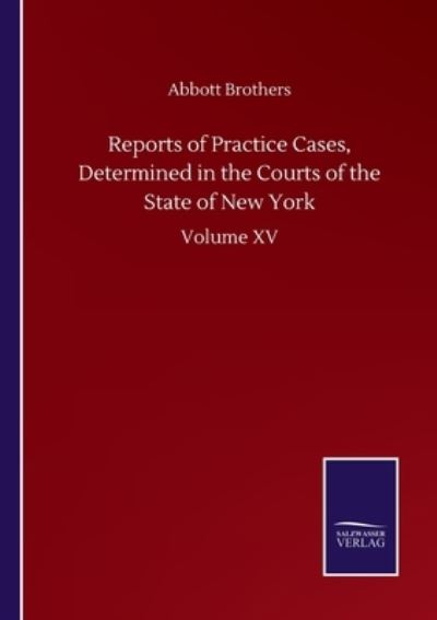 Cover for Abbott Brothers · Reports of Practice Cases, Determined in the Courts of the State of New York: Volume XV (Paperback Book) (2020)