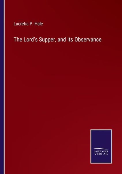 Cover for Lucretia P. Hale · The Lord's Supper, and its Observance (Paperback Book) (2022)