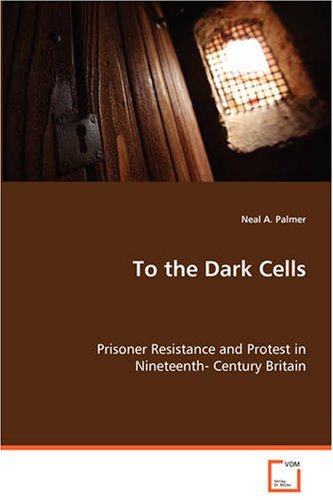 To the Dark Cells: Prisoner Resistance and Protest in Nineteenth-century Britain - Neal A. Palmer - Livros - VDM Verlag - 9783836454421 - 25 de agosto de 2008
