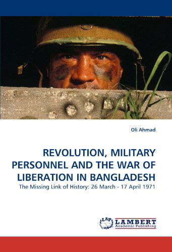 Cover for Oli Ahmad · Revolution, Military Personnel and the War of Liberation in Bangladesh: the Missing Link of History: 26 March - 17 April 1971 (Taschenbuch) (2010)