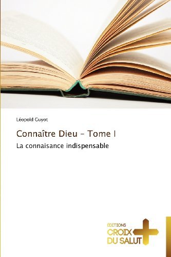 Cover for Léopold Guyot · Connaître Dieu - Tome I: La Connaisance Indispensable (Paperback Book) [French edition] (2018)