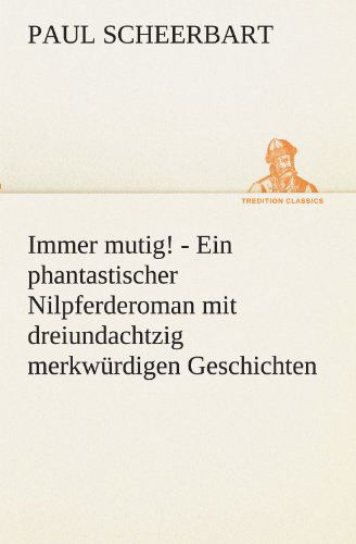 Cover for Paul Scheerbart · Immer Mutig!: Ein Phantastischer Nilpferderoman Mit Dreiundachtzig Merkwürdigen Geschichten (Tredition Classics) (German Edition) (Taschenbuch) [German edition] (2012)