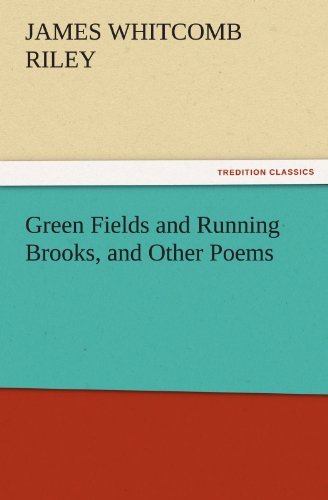 Cover for James Whitcomb Riley · Green Fields and Running Brooks, and Other Poems (Tredition Classics) (Taschenbuch) (2011)