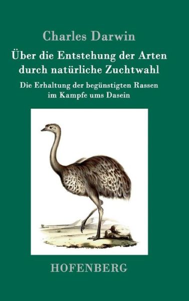 Cover for Charles Darwin · UEber die Entstehung der Arten durch naturliche Zuchtwahl: Die Erhaltung der begunstigten Rassen im Kampfe ums Dasein (Hardcover Book) (2016)