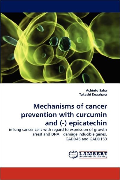Cover for Takashi Kuzuhara · Mechanisms of Cancer Prevention with Curcumin and (-) Epicatechin: in Lung Cancer Cells with Regard to Expression of Growth Arrest and Dna?damage Inducible Genes, Gadd45 and Gadd153 (Paperback Book) (2011)