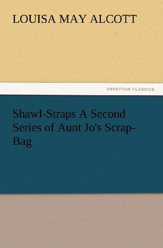 Cover for Louisa May Alcott · Shawl-straps a Second Series of Aunt Jo's Scrap-bag (Tredition Classics) (Paperback Book) (2012)