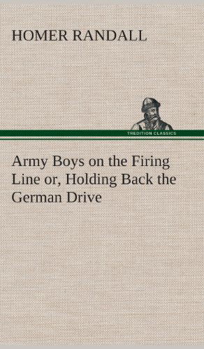 Cover for Homer Randall · Army Boys on the Firing Line Or, Holding Back the German Drive (Hardcover Book) (2013)
