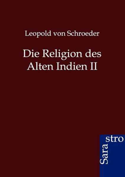 Cover for Leopold Von Schroeder · Die Religion Des Alten Indien II (Paperback Book) [German edition] (2012)