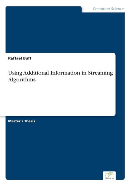 Cover for Raffael Buff · Using Additional Information in Streaming Algorithms (Taschenbuch) (2016)