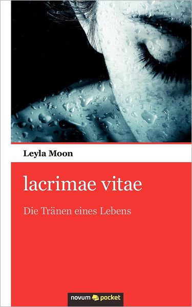 Lacrimae Vitae: Die Tränen Eines Lebens - Leyla Moon - Bücher - novum pocket - 9783990101421 - 27. April 2012