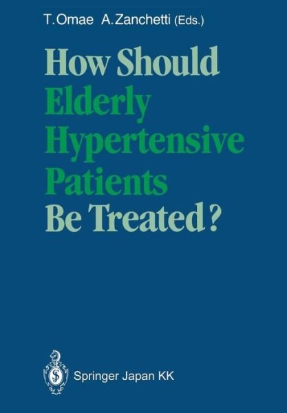 How Should Elderly Hypertensive Patients Be Treated?: Proceedings of Satellite Symposium to the 12th Scientific Meeting of the International Society of Hypertension, May 1988, Kyoto, Japan - Teruo Omae - Bøger - Springer Verlag, Japan - 9784431683421 - 20. april 2014