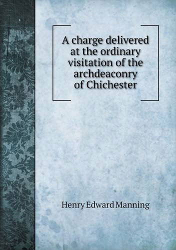 Cover for Henry Edward Manning · A Charge Delivered at the Ordinary Visitation of the Archdeaconry of Chichester (Paperback Book) (2013)