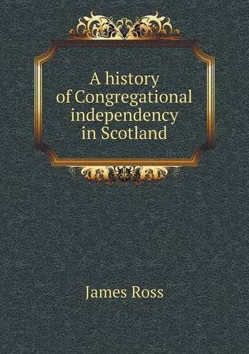 Cover for James Ross · A History of Congregational Independency in Scotland (Paperback Book) (2013)